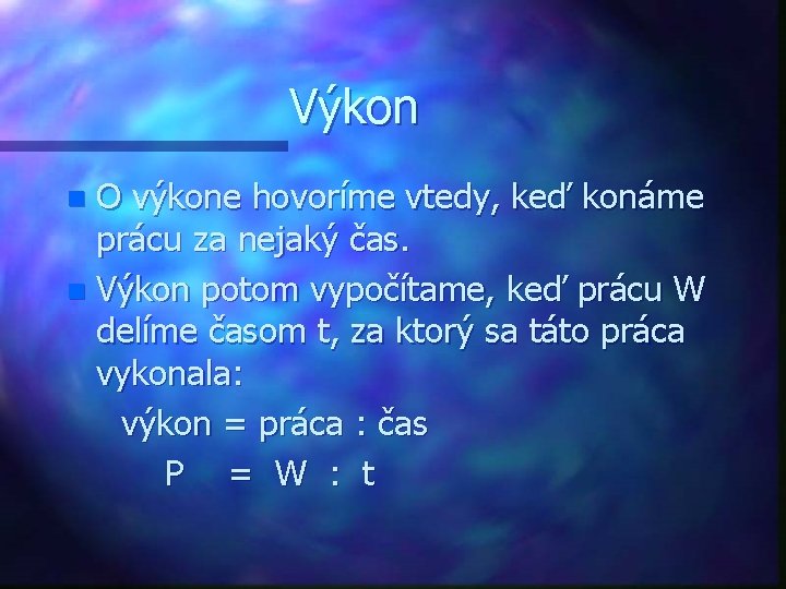 Výkon O výkone hovoríme vtedy, keď konáme prácu za nejaký čas. n Výkon potom