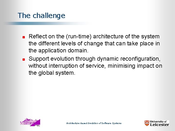 The challenge Reflect on the (run-time) architecture of the system the different levels of