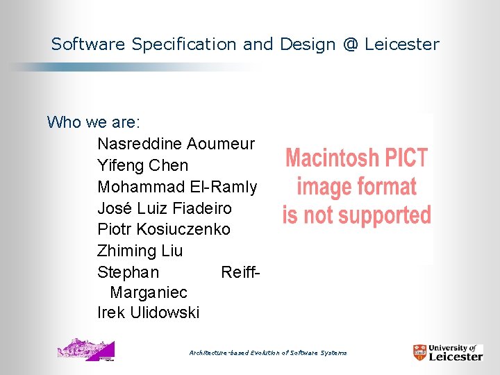 Software Specification and Design @ Leicester Who we are: Nasreddine Aoumeur Yifeng Chen Mohammad