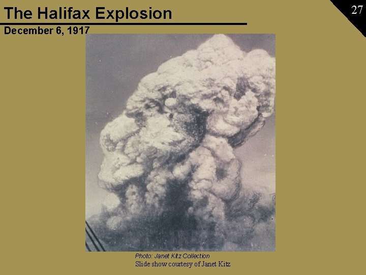 The Halifax Explosion December 6, 1917 Photo: Janet Kitz Collection Slide show courtesy of