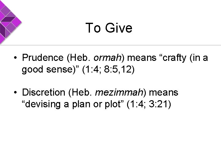 To Give • Prudence (Heb. ormah) means “crafty (in a good sense)” (1: 4;