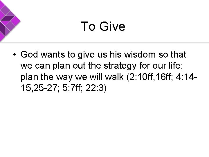 To Give • God wants to give us his wisdom so that we can