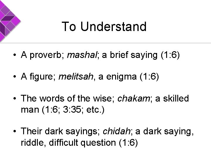 To Understand • A proverb; mashal; a brief saying (1: 6) • A figure;