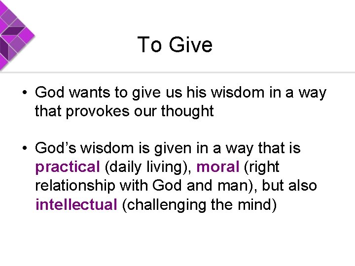 To Give • God wants to give us his wisdom in a way that
