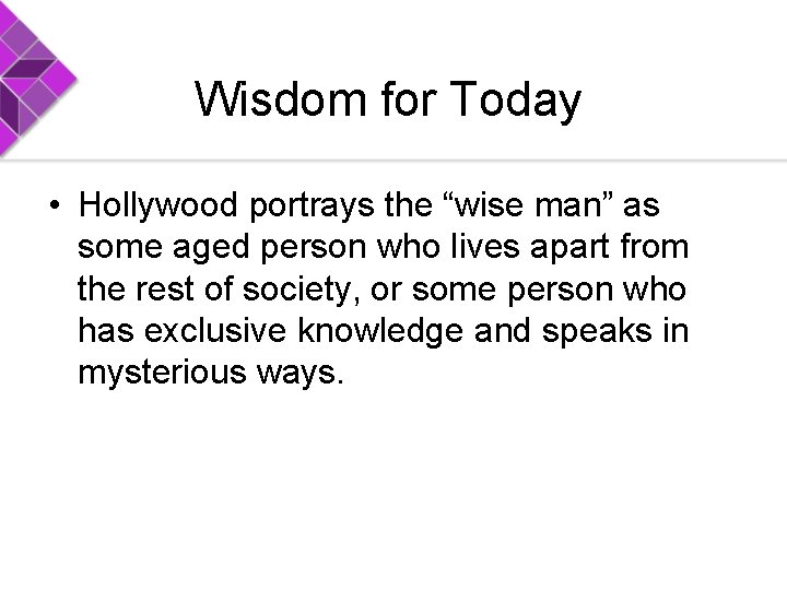 Wisdom for Today • Hollywood portrays the “wise man” as some aged person who