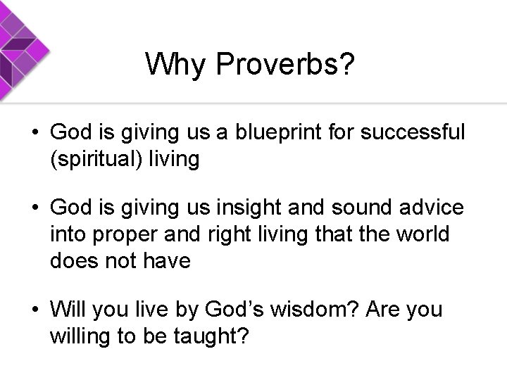 Why Proverbs? • God is giving us a blueprint for successful (spiritual) living •