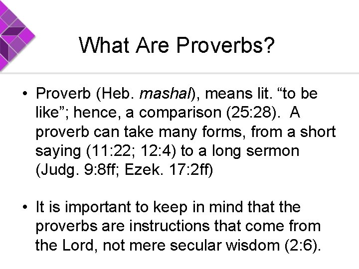 What Are Proverbs? • Proverb (Heb. mashal), means lit. “to be like”; hence, a