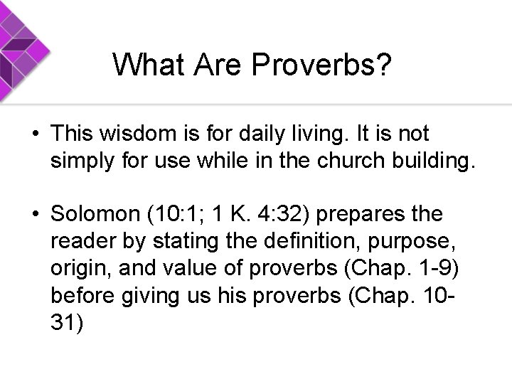 What Are Proverbs? • This wisdom is for daily living. It is not simply