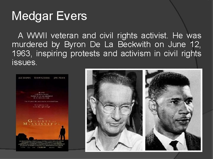 Medgar Evers A WWII veteran and civil rights activist. He was murdered by Byron