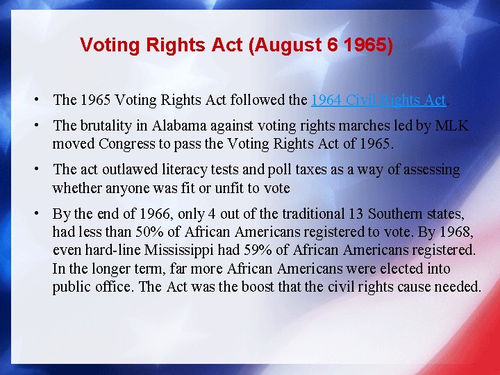 Voting Rights Act (August 6 1965) • The 1965 Voting Rights Act followed the