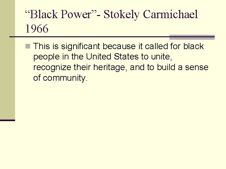 “Black Power”- Stokely Carmichael 1966 n This is significant because it called for black