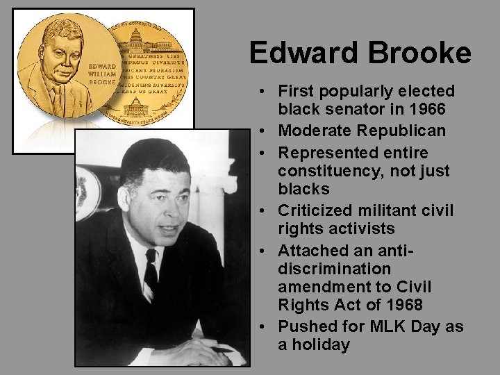 Edward Brooke • First popularly elected black senator in 1966 • Moderate Republican •