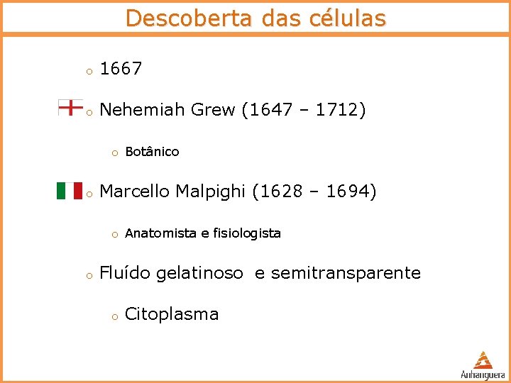 Descoberta das células o 1667 o Nehemiah Grew (1647 – 1712) o Botânico o