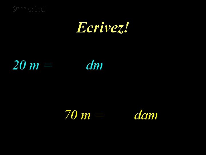 eme calcul eme 9 9 calcul Ecrivez! 20 m = dm 70 m =