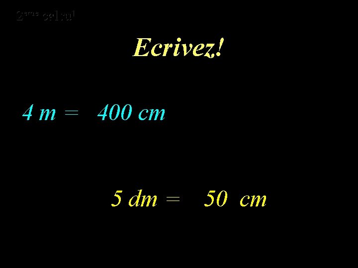 eme calcul eme 2 2 calcul Ecrivez! 4 m = 400 cm 5 dm