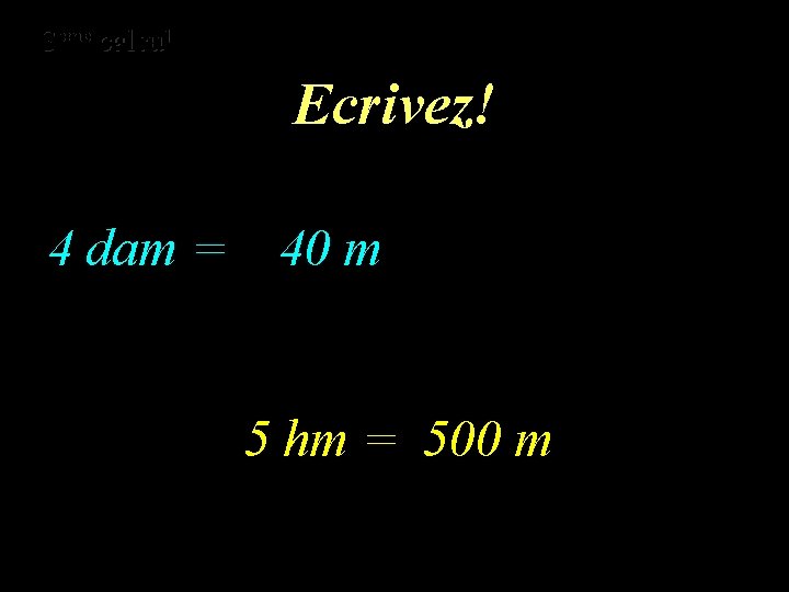 eme calcul eme 3 3 calcul 4 dam = Ecrivez! 40 m 5 hm