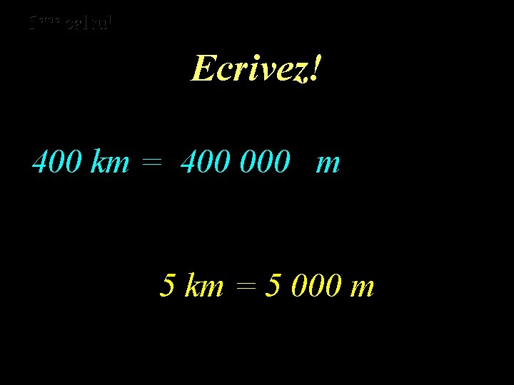 eme calcul eme 5 5 calcul Ecrivez! 400 km = 400 000 m 5