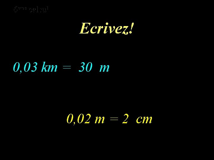 eme calcul eme 6 6 calcul Ecrivez! 0, 03 km = 30 m 0,