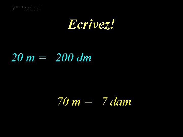eme calcul eme 9 9 calcul Ecrivez! 20 m = 200 dm 70 m