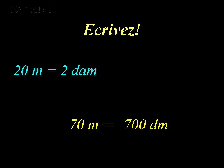 eme calcul eme 10 10 calcul Ecrivez! 20 m = 2 dam 70 m