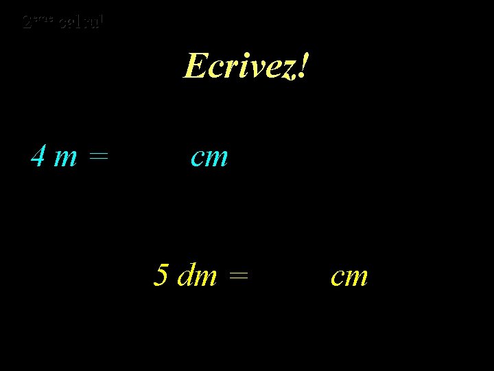 eme calcul eme 2 2 calcul Ecrivez! 4 m= cm 5 dm = cm