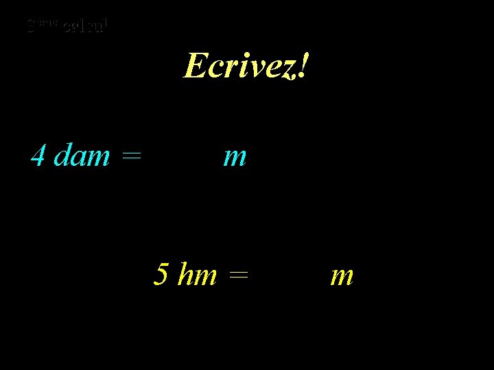 eme calcul eme 3 3 calcul 4 dam = Ecrivez! m 5 hm =