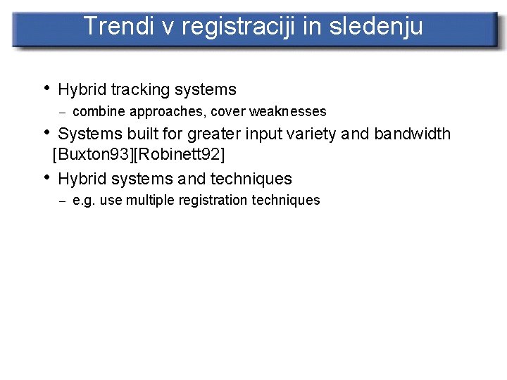 Trendi v registraciji in sledenju • Hybrid tracking systems – combine approaches, cover weaknesses