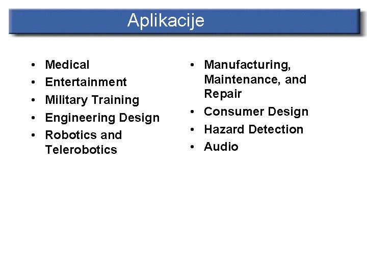 Aplikacije • • • Medical Entertainment Military Training Engineering Design Robotics and Telerobotics •