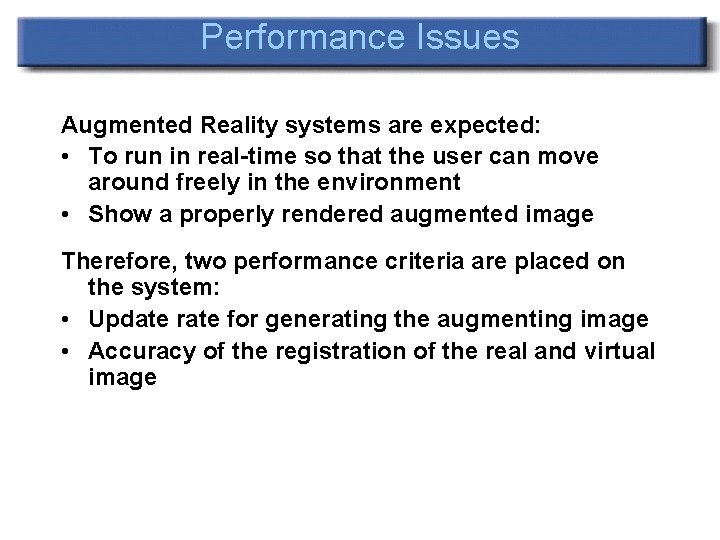 Performance Issues Augmented Reality systems are expected: • To run in real-time so that