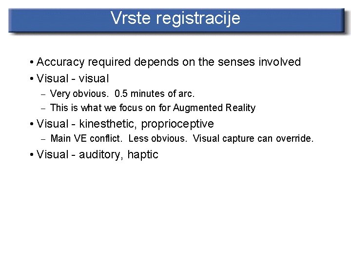 Vrste registracije • Accuracy required depends on the senses involved • Visual - visual