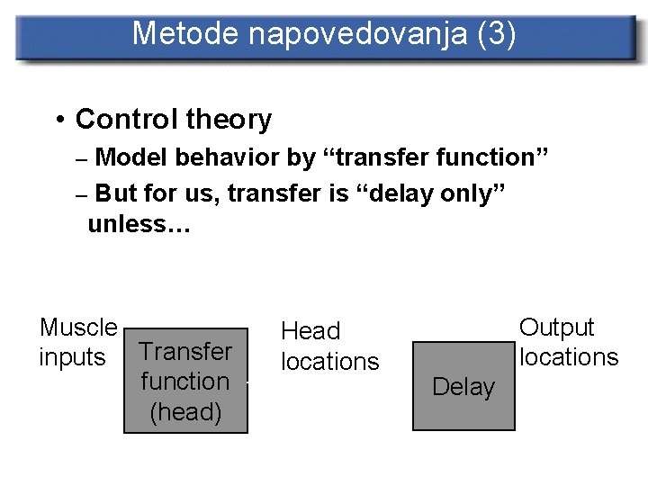 Metode napovedovanja (3) • Control theory – Model behavior by “transfer function” – But