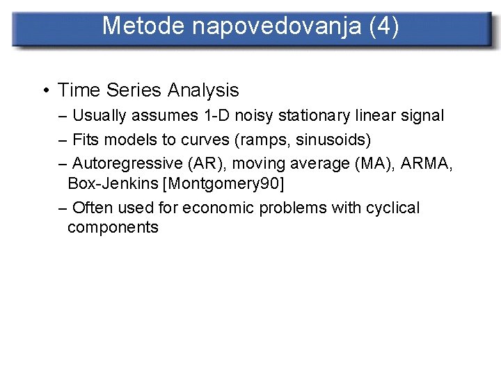 Metode napovedovanja (4) • Time Series Analysis – Usually assumes 1 -D noisy stationary