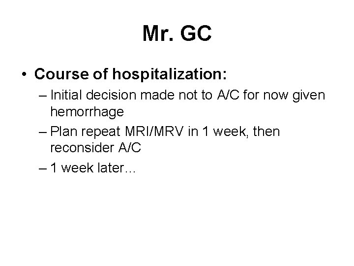 Mr. GC • Course of hospitalization: – Initial decision made not to A/C for