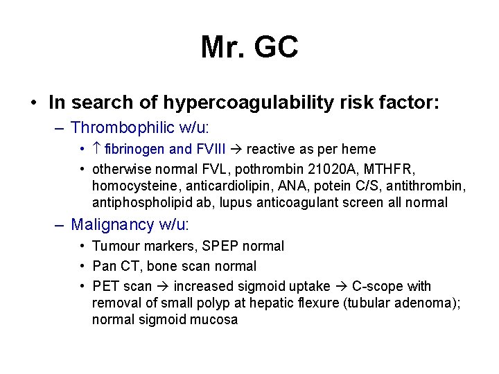 Mr. GC • In search of hypercoagulability risk factor: – Thrombophilic w/u: • fibrinogen