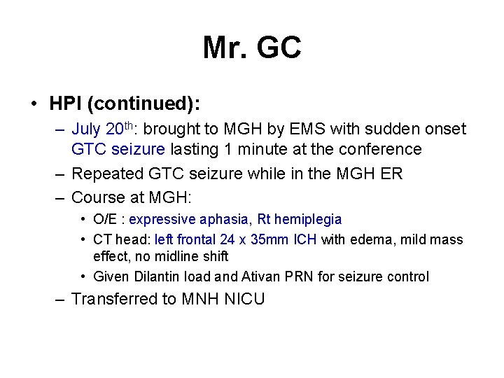 Mr. GC • HPI (continued): – July 20 th: brought to MGH by EMS