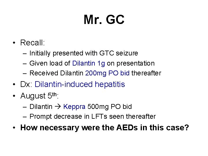 Mr. GC • Recall: – Initially presented with GTC seizure – Given load of