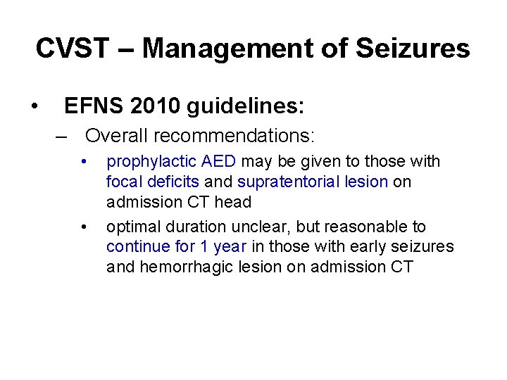 CVST – Management of Seizures • EFNS 2010 guidelines: – Overall recommendations: • •
