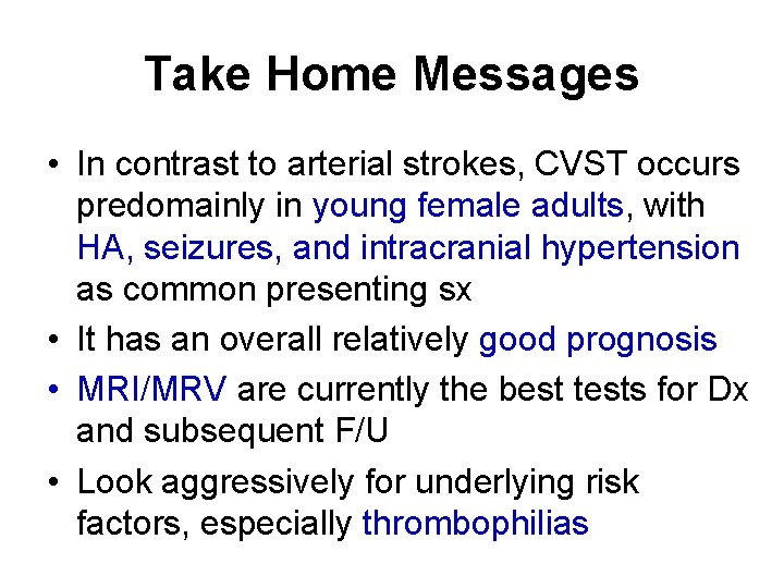 Take Home Messages • In contrast to arterial strokes, CVST occurs predomainly in young