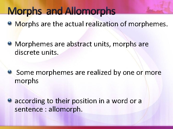 Morphs and Allomorphs Morphs are the actual realization of morphemes. Morphemes are abstract units,