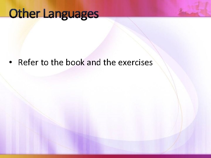 Other Languages • Refer to the book and the exercises 