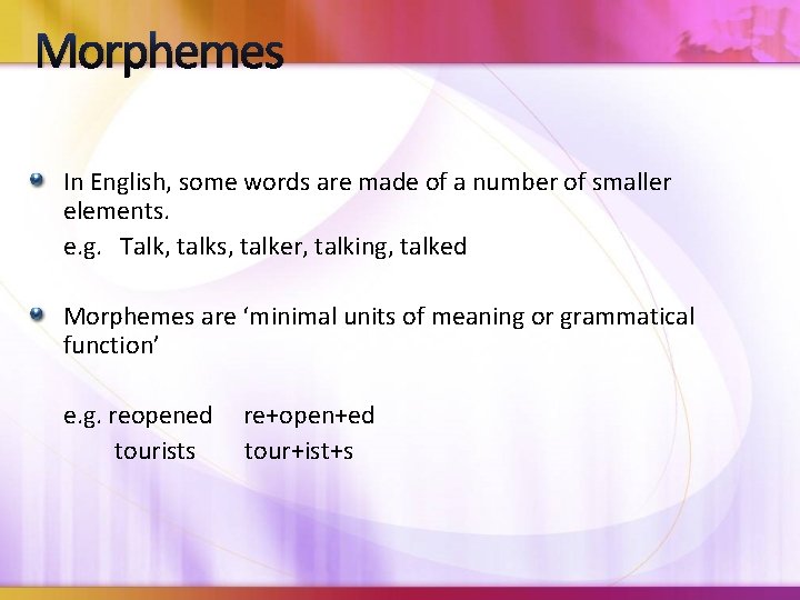 Morphemes In English, some words are made of a number of smaller elements. e.