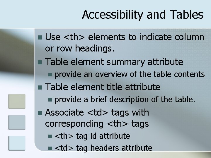 Accessibility and Tables Use <th> elements to indicate column or row headings. n Table
