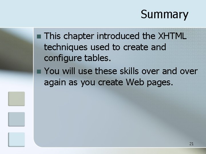 Summary This chapter introduced the XHTML techniques used to create and configure tables. n