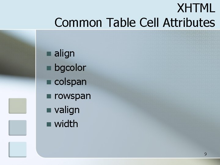 XHTML Common Table Cell Attributes align n bgcolor n colspan n rowspan n valign