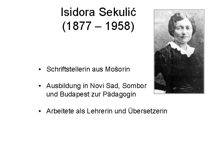 Isidora Sekulić (1877 – 1958) • Schriftstellerin aus Mošorin • Ausbildung in Novi Sad,