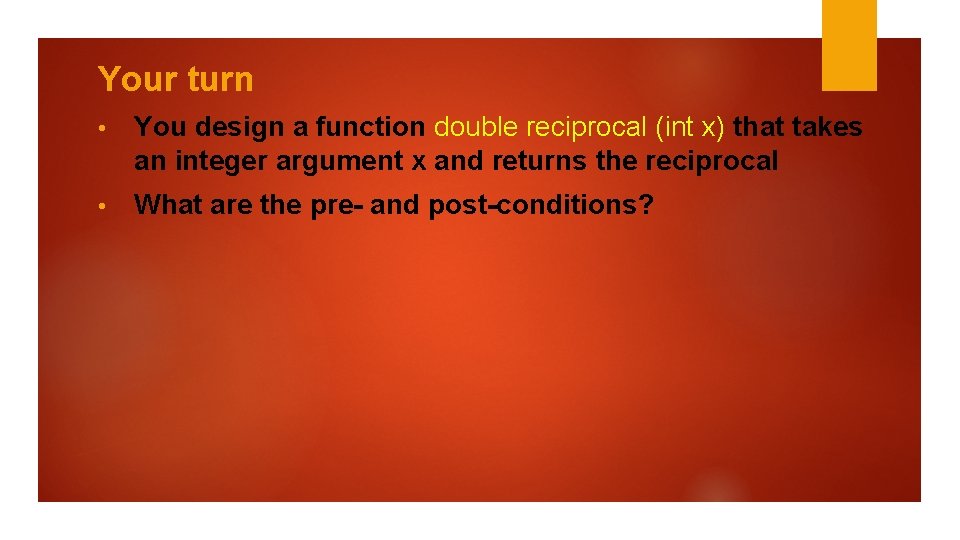 Your turn • You design a function double reciprocal (int x) that takes an