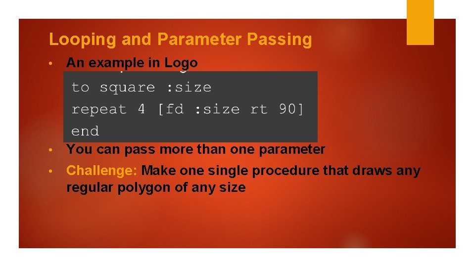 Looping and Parameter Passing • An example in Logo • You can pass more