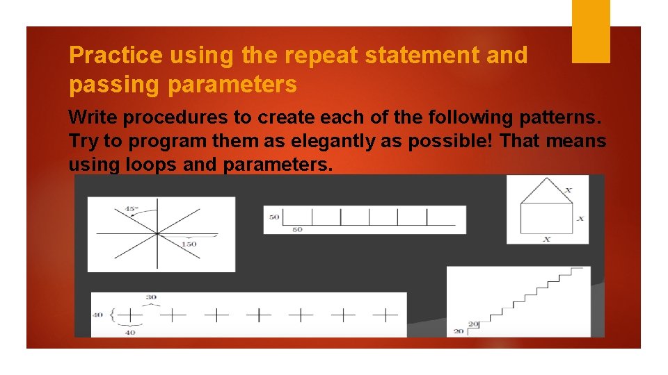 Practice using the repeat statement and passing parameters Write procedures to create each of