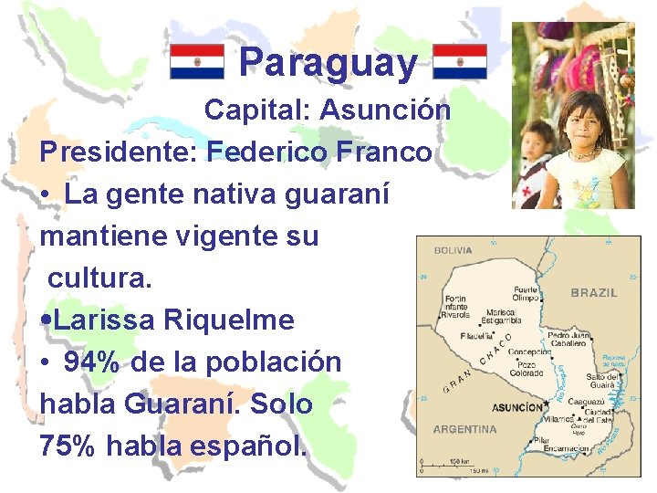 Paraguay Capital: Asunción Presidente: Federico Franco • La gente nativa guaraní mantiene vigente su