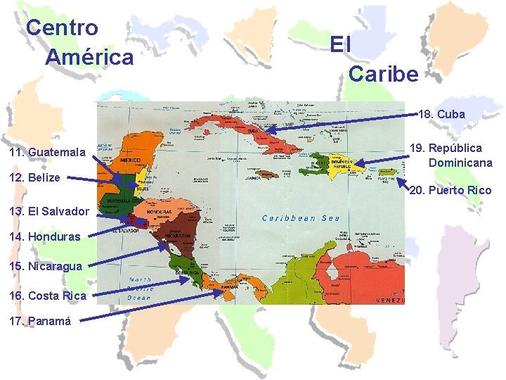 Centro América El Caribe 18. Cuba 11. Guatemala 19. República Dominicana 12. Belize 20.